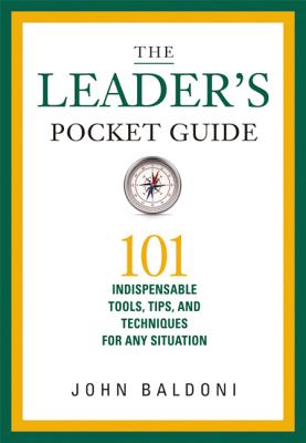 The Leaders Pocket Guide: 101 Indispensable Tools, Tips, and Techniques for Any Situation - Baldoni, John