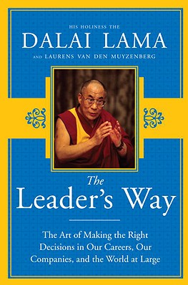 The Leader's Way: The Art of Making the Right Decisions in Our Careers, Our Companies, and the World at Large - His Holiness the Dalai Lama, and Van Den Muyzenberg, Laurens