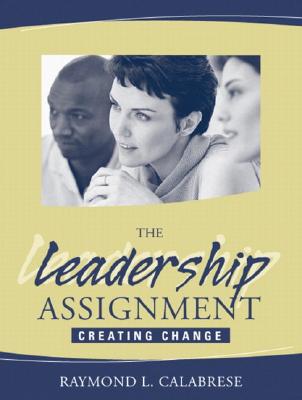 The Leadership Assignment: Creating Change - Calabrese, Raymond