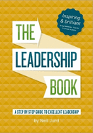 The Leadership Book by Neil Jurd: A step by step guide to excellent leadership