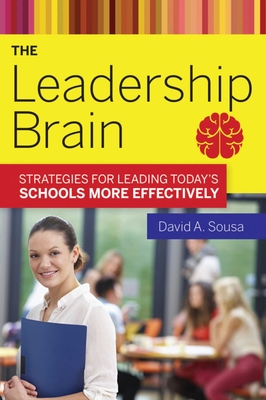 The Leadership Brain: Strategies for Leading Today's Schools More Effectively - Sousa, David A, Dr.