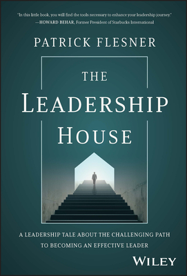 The Leadership House: A Leadership Tale about the Challenging Path to Becoming an Effective Leader - Flesner, Patrick