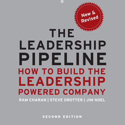 The Leadership Pipeline: How to Build the Leadership Powered Company - Charan, Ram, and Drotter, Stephen, and Noel, James