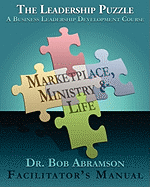 The Leadership Puzzle - Marketplace, Ministry and Life - Facilitator's Manual: A Business Leadership Development Course