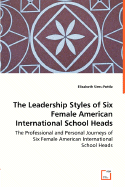 The Leadership Styles of Six Female American International School Heads - The Professional and Personal Journeys of Six Female American International