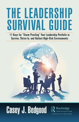 The Leadership Survival Guide: 11 Keys for Storm Proofing Your Leadership Portfolio to Survive, Thrive In, and Outlast High-Risk Environments - Bedgood, Casey J