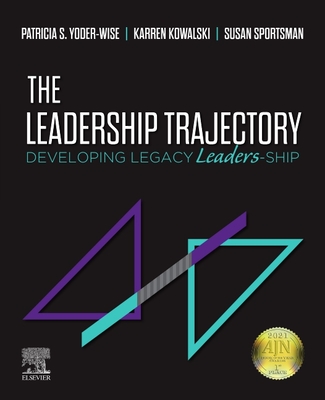 The Leadership Trajectory: Developing Legacy Leaders-Ship - Yoder-Wise, Patricia S, RN, Edd, Faan, and Kowalski, Karren, PhD, RN, Faan, and Sportsman, Susan, RN, PhD, Faan