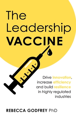 The Leadership Vaccine: Drive Innovation, Increase Efficiency, and Build Resilience in Highly Regulated Industries - Godfrey, Rebecca