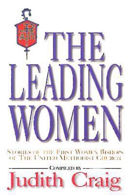 The Leading Women: Stories of the First Women Bishops of the United Methodist Church - Craig, Judith