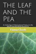 The Leaf and the Pea: An Observer's Anthology of Poems, on Life, Nature and the World Around Us.