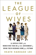 The League of Wives: The Untold Story of the Women Who Took on the US Government to Bring Their Husbands Home