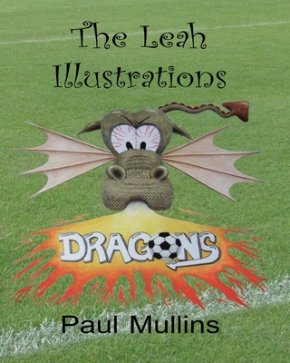 The Leah Illustrations Colouring Book: Leah and the Football Dragons, Leah and the Waiting Game, Leah and the Final Whistle? - Mullins, Paul