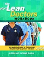 The Lean Doctors Workbook: An Application Guide for Transforming Outpatient Clinic Systems with Lean
