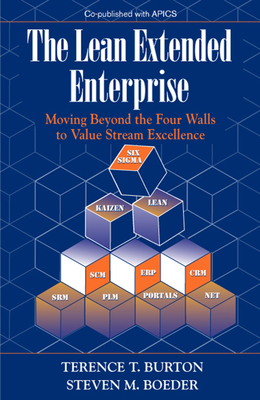 The Lean Extended Enterprise: Moving Beyond the Four Walls to Value Stream Excellence - Burton, Terence, and Boeder, Steven