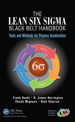 The Lean Six Sigma Black Belt Handbook: Tools and Methods for Process Acceleration - Voehl, Frank, and Harrington, H James, and Mignosa, Chuck