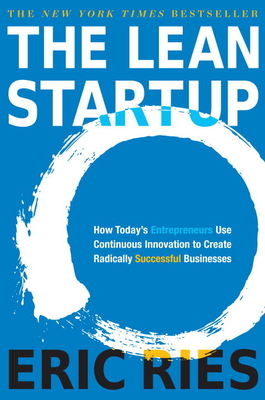 The Lean Startup: How Today's Entrepreneurs Use Continuous Innovation to Create Radically Successful Businesses - Ries, Eric
