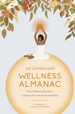 The Leaping Hare Wellness Almanac: Your Yearlong Guide to Creating Positive Spiritual Habits - Leaping Hare Press