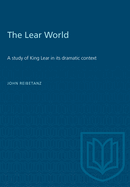 The Lear World: A Study of King Lear in Its Dramatic Context
