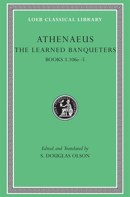 The Learned Banqueters, Volume II: Books 3.106e-5 - Athenaeus, and Olson, S Douglas (Translated by)