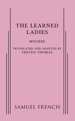 The Learned Ladies - Thomas, Freyda (Adapted by), and Moliere