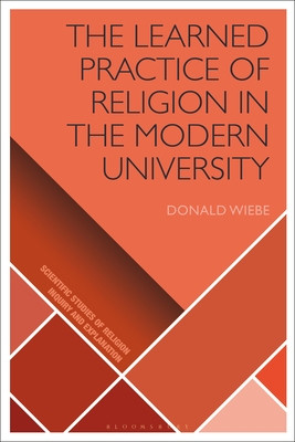 The Learned Practice of Religion in the Modern University - Wiebe, Donald (Editor), and Xygalatas, Dimitris (Editor), and Martin, Luther H (Editor)