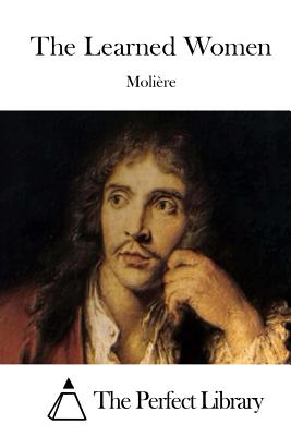 The Learned Women - The Perfect Library (Editor), and Moliere