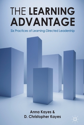 The Learning Advantage: Six Practices of Learning-Directed Leadership - Kayes, D Christopher, and Kayes, Anna