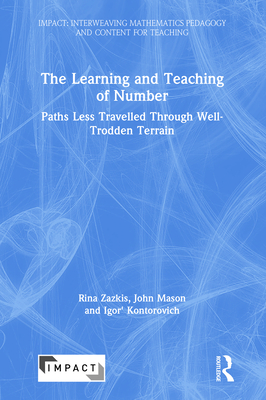 The Learning and Teaching of Number: Paths Less Travelled Through Well-Trodden Terrain - Zazkis, Rina, and Mason, John, and Kontorovich, Igor'