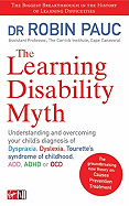 The Learning Disability Myth: Understanding and Overcoming Your Child's Diagnosis of Dyspraxia, Dyslexia, Tourette's Syndrome of Childhood, Add, ADHD or Ocd