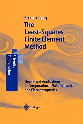 The Least-Squares Finite Element Method: Theory and Applications in Computational Fluid Dynamics and Electromagnetics - Jiang, Bo-nan