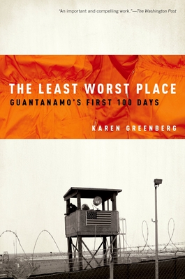 The Least Worst Place: Guantanamo's First 100 Days - Greenberg, Karen