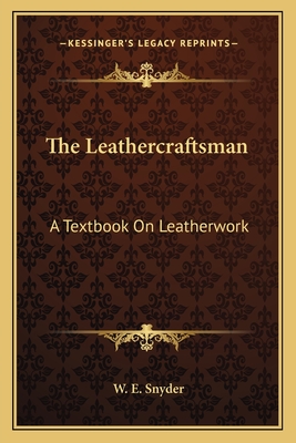 The Leathercraftsman: A Textbook On Leatherwork - Snyder, W E