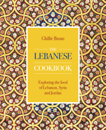 The Lebanese Cookbook: Exploring the food of Lebanon, Syria and Jordan