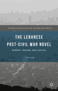The Lebanese Post-Civil War Novel: Memory, Trauma, and Capital