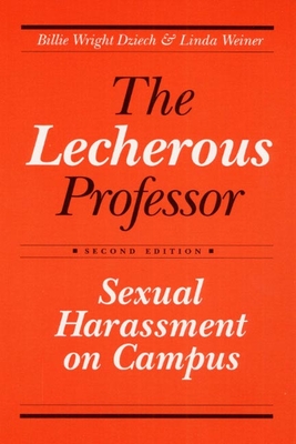 The Lecherous Professor: Sexual Harassment on Campus - Dziech, Billie Wright, and Weiner, Linda