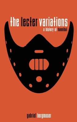 The Lecter Variations - A History of Hannibal - Bergmoser, Gabriel