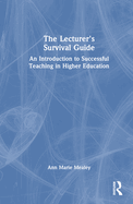 The Lecturer's Survival Guide: An Introduction to Successful Teaching in Higher Education