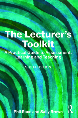 The Lecturer's Toolkit: A Practical Guide to Assessment, Learning and Teaching - Race, Phil, and Brown, Sally