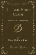 The Led-Horse Claim: A Romance of a Mining Camp (Classic Reprint)