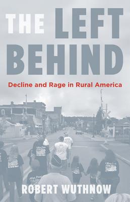 The Left Behind: Decline and Rage in Rural America - Wuthnow, Robert