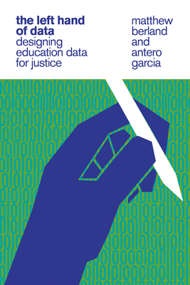 The Left Hand of Data: Designing Education Data for Justice - Berland, Matthew, and Garcia, Antero