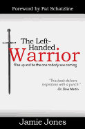 The Left-Handed Warrior: Rise Up and Be the One Nobody Saw Coming