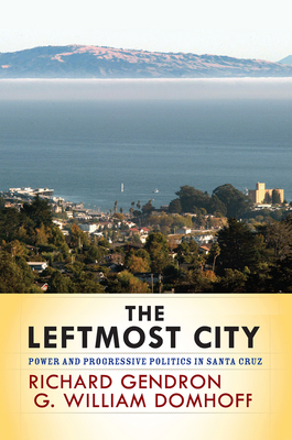The Leftmost City: Power and Progressive Politics in Santa Cruz - Gendron, Richard