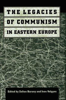 The Legacies of Communism in Eastern Europe - Barany, Zoltan, Professor (Editor), and Volgyes, Ivan, Mr. (Editor)