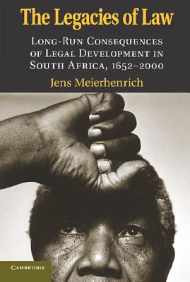 The Legacies of Law: Long-Run Consequences of Legal Development in South Africa, 1652-2000 - Meierhenrich, Jens