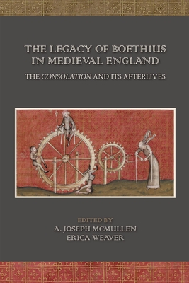 The Legacy of Boethius in Medieval England: The Consolation and Its Afterlives: Volume 525 - McMullen, A Joseph (Editor), and Weaver, Erica (Editor)