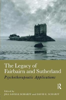 The Legacy of Fairbairn and Sutherland: Psychotherapeutic Applications - Scharff, Jill Savege (Editor), and Scharff, David E (Editor)