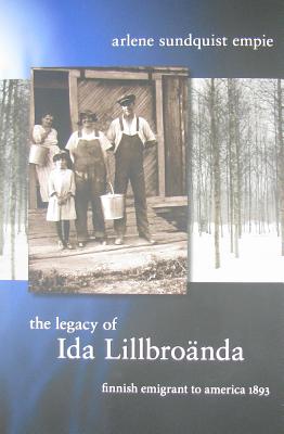 The Legacy of Ida Lillbroanda: Finnish Emigrant to America 1893 - Empie, Arlene Sundquist, and Empie, Sunnie