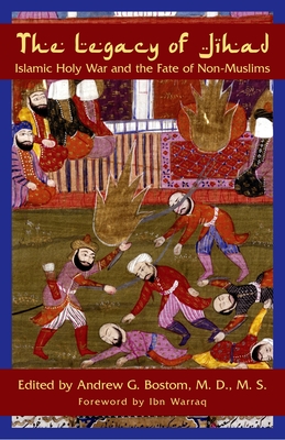 The Legacy of Jihad: Islamic Holy War and the Fate of Non-Muslims - Bostom, Andrew G (Editor)