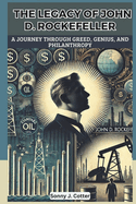 The Legacy of John D. Rockefeller: A Journey Through Greed, Genius, and Philanthropy